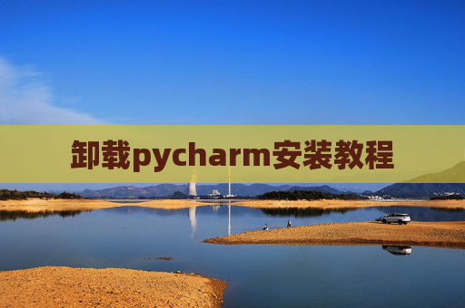 卸载pycharm安装教程